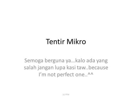 Tentir Mikro Semoga berguna ya…kalo ada yang salah jangan lupa kasi taw..because I’m not perfect one..^^ (c) FFW.