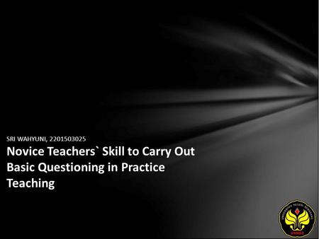 SRI WAHYUNI, 2201503025 Novice Teachers` Skill to Carry Out Basic Questioning in Practice Teaching.