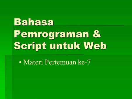 Bahasa Pemrograman & Script untuk Web Materi Pertemuan ke-7.