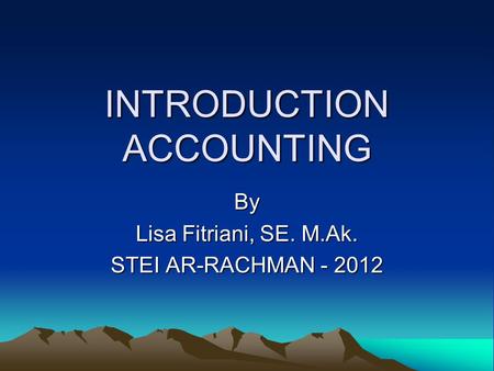 INTRODUCTION ACCOUNTING By Lisa Fitriani, SE. M.Ak. STEI AR-RACHMAN - 2012.