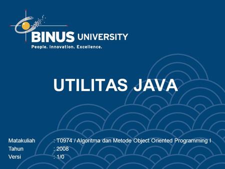 UTILITAS JAVA Matakuliah: T0974 / Algoritma dan Metode Object Oriented Programming I Tahun: 2008 Versi: 1/0.