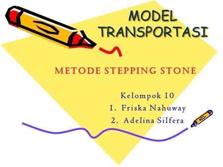 MODEL TRANSPORTASI Metode Stepping Stone Kelompok 10 Friska Nahuway