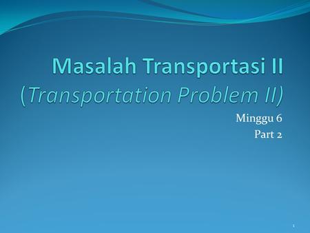 Masalah Transportasi II (Transportation Problem II)
