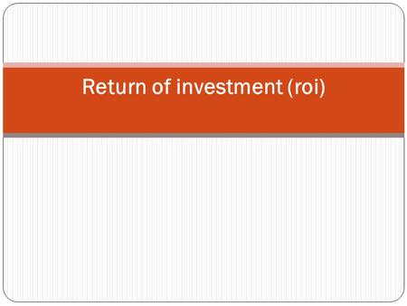 Return of investment (roi)
