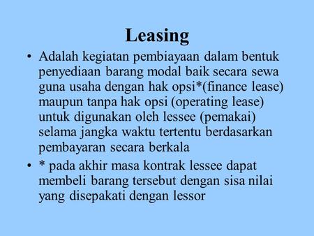 Leasing Adalah kegiatan pembiayaan dalam bentuk penyediaan barang modal baik secara sewa guna usaha dengan hak opsi*(finance lease) maupun tanpa hak opsi.
