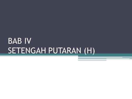 BAB IV SETENGAH PUTARAN (H)