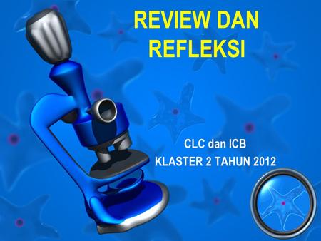 REVIEW DAN REFLEKSI CLC dan ICB KLASTER 2 TAHUN 2012.