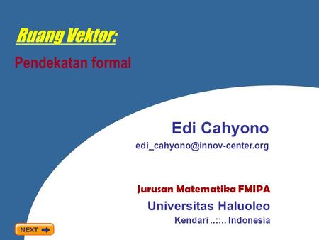 Ruang Vektor: Pendekatan formal Edi Cahyono Jurusan Matematika FMIPA Universitas Haluoleo Kendari..::.. Indonesia.