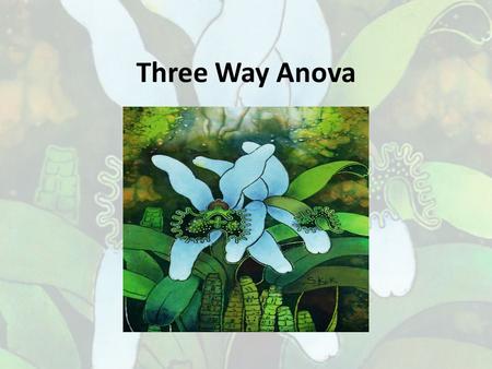 Three Way Anova.
