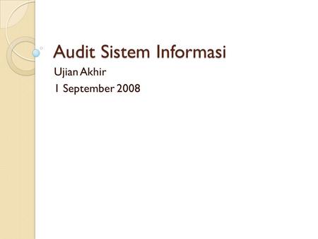 Audit Sistem Informasi Ujian Akhir 1 September 2008.