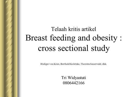 Telaah kritis artikel Breast feeding and obesity : cross sectional study Rüdiger von Kries, Berthold Koletzko, Thorsten Sauerwald, dkk. Tri Widyastuti.
