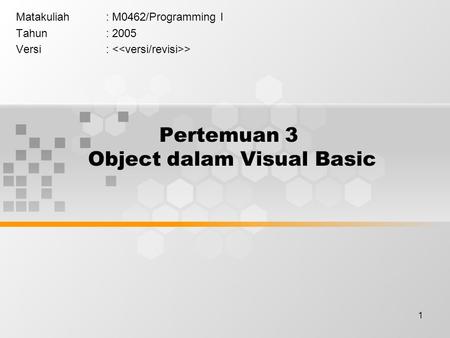 1 Pertemuan 3 Object dalam Visual Basic Matakuliah: M0462/Programming I Tahun: 2005 Versi: >