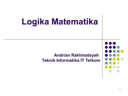 Logika Matematika Andrian Rakhmatsyah Teknik Informatika IT Telkom.