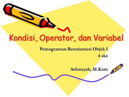 Kondisi, Operator, dan Variabel Pemograman Berorientasi Objek I 4 sks Arfansyah, M.Kom.