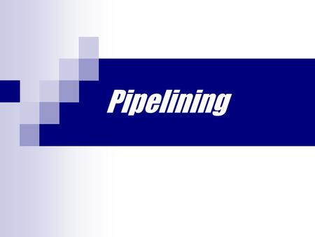 Pipelining.