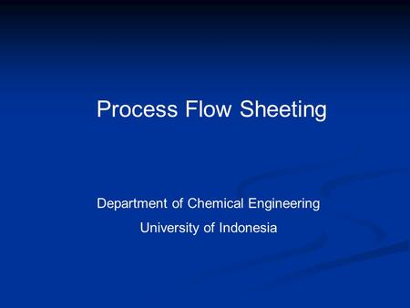 Process Flow Sheeting Department of Chemical Engineering