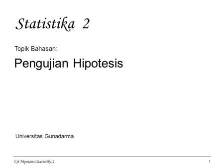 Statistika 2 Pengujian Hipotesis Topik Bahasan: Universitas Gunadarma