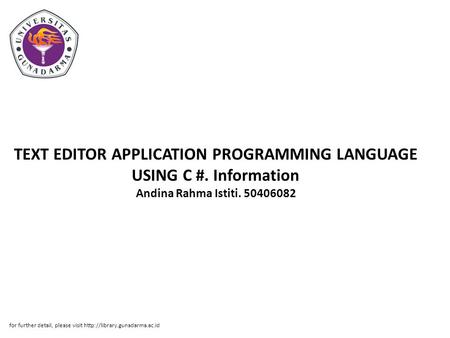 TEXT EDITOR APPLICATION PROGRAMMING LANGUAGE USING C #. Information Andina Rahma Istiti. 50406082 for further detail, please visit