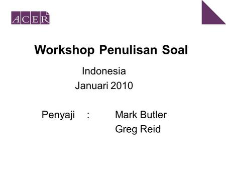 Workshop Penulisan Soal Indonesia Januari 2010 Penyaji: Mark Butler Greg Reid.