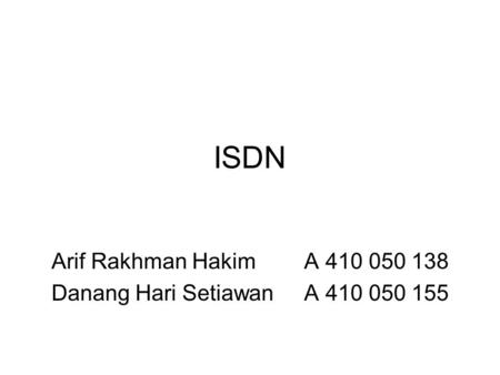 ISDN Arif Rakhman Hakim A 410 050 138 Danang Hari Setiawan A 410 050 155.