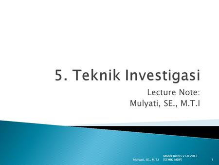 Lecture Note: Mulyati, SE., M.T.I Model Bisnis v1.0 2012 [STMIK MDP] Mulyati, SE., M.T.I1.