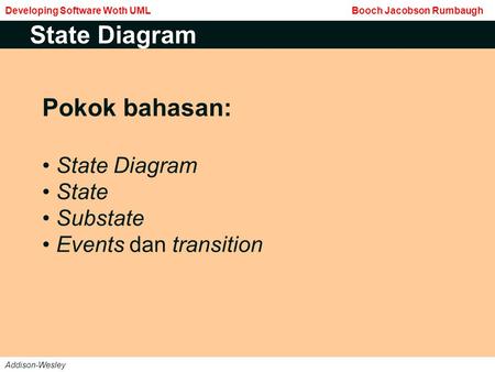 Pokok bahasan: State Diagram State Substate Events dan transition State Diagram Developing Software Woth UML Booch Jacobson Rumbaugh Addison-Wesley.