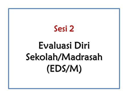 Sesi 2 Evaluasi Diri Sekolah/Madrasah (EDS/M)