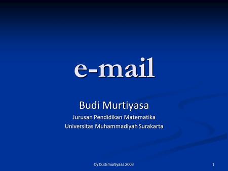 E-mail Budi Murtiyasa Jurusan Pendidikan Matematika Universitas Muhammadiyah Surakarta by budi murtiyasa 2008 1.