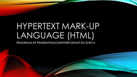 HYPERTEXT MARK-UP LANGUAGE (HTML) PRAKTIKUM #9 PENERAPAN KOMPUTER GENAP 2013/2014.