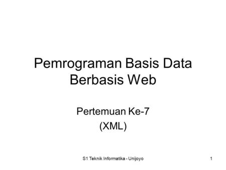 S1 Teknik Informatika - Unijoyo1 Pemrograman Basis Data Berbasis Web Pertemuan Ke-7 (XML)