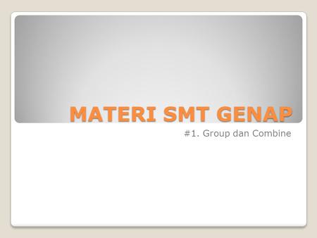 MATERI SMT GENAP #1. Group dan Combine Menggabungkan beberapa objek menjadi satu kesatuan.