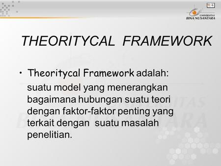 THEORITYCAL FRAMEWORK Theoritycal Framework adalah: suatu model yang menerangkan bagaimana hubungan suatu teori dengan faktor-faktor penting yang terkait.