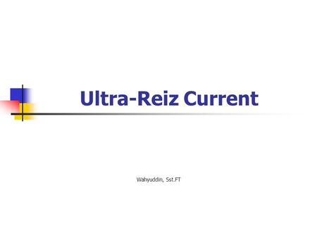 Ultra-Reiz Current Wahyuddin, Sst.FT.