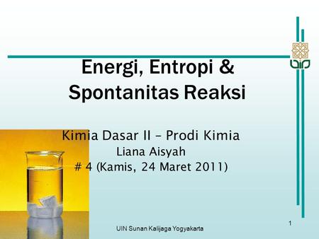 UIN Sunan Kalijaga Yogyakarta 1 Energi, Entropi & Spontanitas Reaksi Kimia Dasar II – Prodi Kimia Liana Aisyah # 4 (Kamis, 24 Maret 2011)