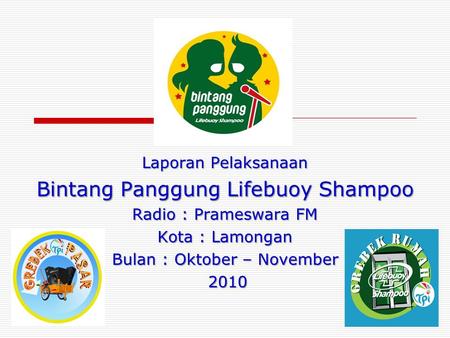Laporan Pelaksanaan Bintang Panggung Lifebuoy Shampoo Radio : Prameswara FM Kota : Lamongan Bulan : Oktober – November 2010 2010.