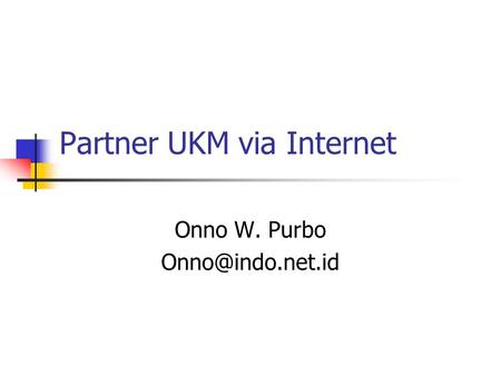 Partner UKM via Internet Onno W. Purbo