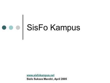 SisFo Kampus www.sisfokampus.net Sisfo Sukses Mandiri, April 2005.