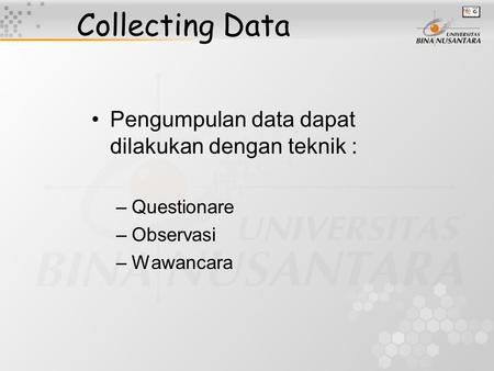 Collecting Data Pengumpulan data dapat dilakukan dengan teknik :
