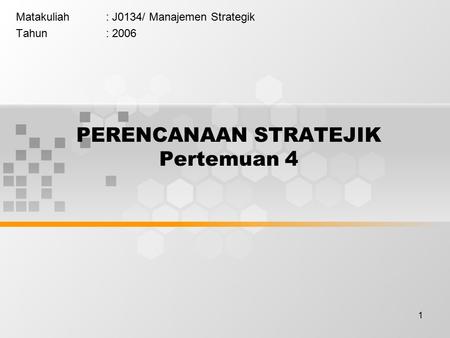 1 PERENCANAAN STRATEJIK Pertemuan 4 Matakuliah: J0134/ Manajemen Strategik Tahun: 2006.