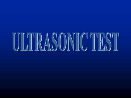 ULTRASONIC TEST This presentation was developed by the Collaboration for NDT Education to provide students and other audiences with a general introduction.