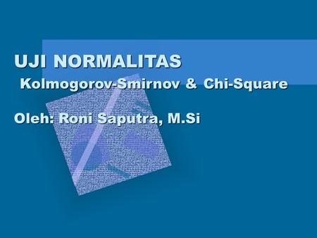 UJI NORMALITAS Kolmogorov-Smirnov & Chi-Square Oleh: Roni Saputra, M
