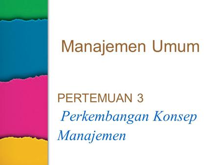 Manajemen Umum PERTEMUAN 3 Perkembangan Konsep Manajemen.