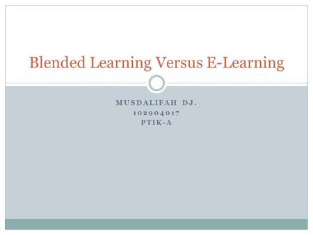 MUSDALIFAH DJ. 102904017 PTIK-A Blended Learning Versus E-Learning.