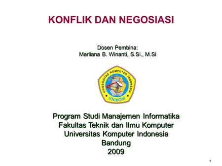 1 KONFLIK DAN NEGOSIASI Program Studi Manajemen Informatika Fakultas Teknik dan Ilmu Komputer Universitas Komputer Indonesia Bandung 2009 Dosen Pembina: