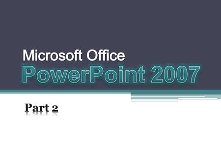 Microsoft Office PowerPoint 2007 Part 2.