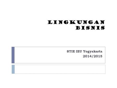 LINGKUNGAN BISNIS STIE IEU Yogyakarta 2014/2015.