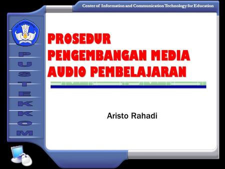 Center of Information and Communication Technology for Education Aristo Rahadi PROSEDUR PENGEMBANGAN MEDIA AUDIO PEMBELAJARAN.