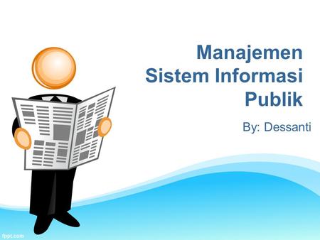 By: Dessanti Manajemen Sistem Informasi Publik. SISTEM sekelompok unsur yang erat berhubungan sartu dengan lainnya, yang berfungsi bersama – sama untuk.