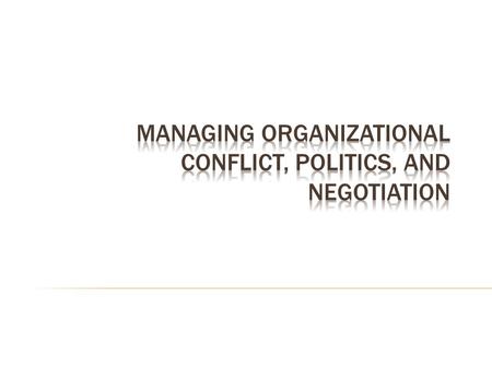 Managing Organizational Conflict, Politics, and Negotiation