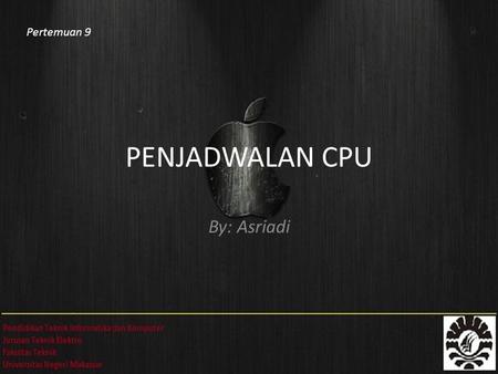 Pertemuan 9 PENJADWALAN CPU By: Asriadi.
